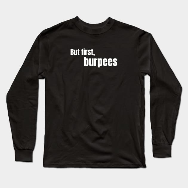 Bur first, Burpees Long Sleeve T-Shirt by Ensjodesigns